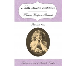 Nella stanza misteriosa	 di Frances H. Burnett, A. Tranfici,  2016,  Youcanprint