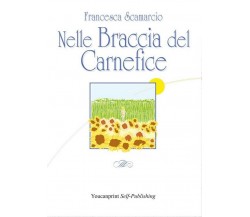 Nelle braccia del carnefice	 di Francesca Scamarcio,  2017,  Youcanprint