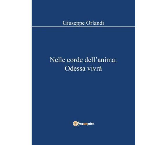 Nelle corde dell’anima: Odessa vivrà di Giuseppe Orlandi,  2022,  Youcanprint