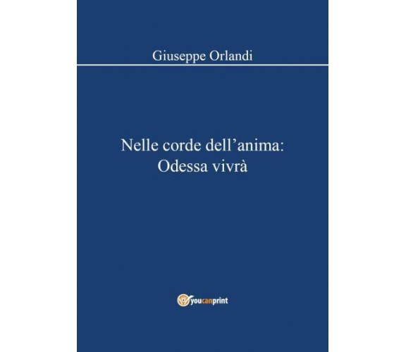 Nelle corde dell’anima: Odessa vivrà di Giuseppe Orlandi,  2022,  Youcanprint