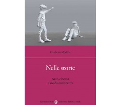 Nelle storie. Arte, cinema e media immersivi - Elisabetta Modena - 2022