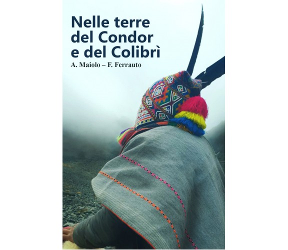 Nelle terre del Condor e del Colibrì di A. Maiolo, F. Ferrauto,  2022,  Youcanpr