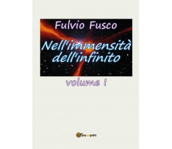 Nell’immensità dell’infinito Vol. I di Fulvio Fusco,  2017,  Youcanprint
