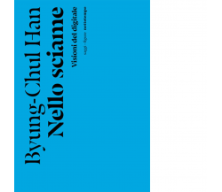 Nello sciame. Visioni del digitale di Byung-Chul Han - Nottetempo, 2023