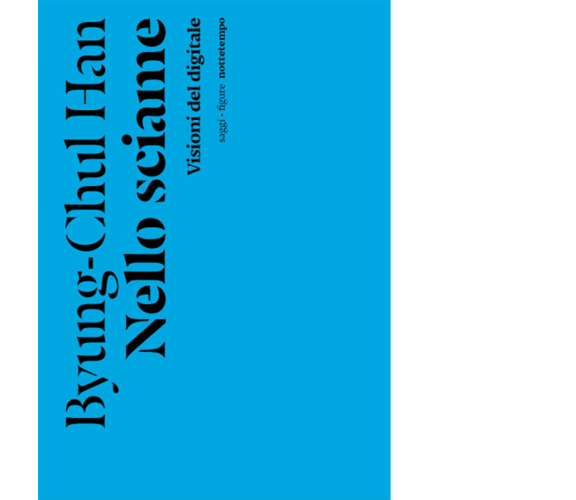 Nello sciame. Visioni del digitale di Byung-Chul Han - Nottetempo, 2023