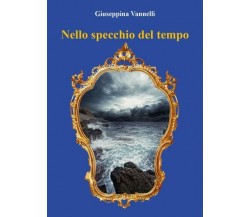 Nello specchio del tempo di Giuseppina Vannelli,  2022,  Youcanprint