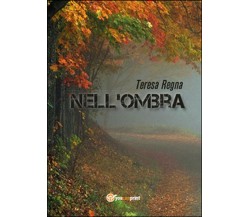 Nell’ombra	 di Teresa Regna,  2016,  Youcanprint