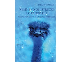 Nemmeno gli struzzi lo fanno più. Vivere bene con l’Intelligenza Artificiale