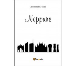 Neppure	 di Alessandro Mauri,  5102,  Youcanprint