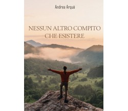 Nessun altro compito che esistere	 di Andrea Arquà,  2019,  Youcanprint