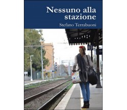 Nessuno alla stazione	 di Stefano Terrabuoni,  2015,  Youcanprint