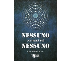 Nessuno ucciderà più nessuno	 di Maurizio Maui,  2019,  Lettere Animate Editore