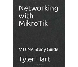 Networking with MikroTik MTCNA Study Guide di Tyler Hart,  2017,  Indipendently 