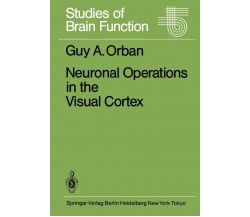 Neuronal Operations in the Visual Cortex - G. A. Orban - Springer, 2012