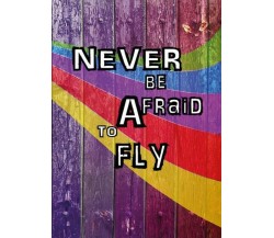 Never be afraid to fly	 di Aa. Vv.,  2017,  Youcanprint