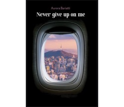 Never give up on me di Aurora Bariatti,  2022,  Youcanprint