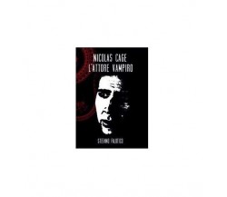 Nicolas Cage, l’attore vampiro - Stefano Falotico,  2014,  Youcanprint