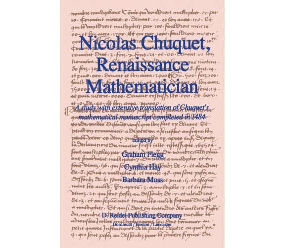 Nicolas Chuquet, Renaissance Mathematician - Graham Flegg  - Springer, 2011