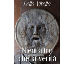 Nientaltro che la verità	 di Lello Vitello,  2015,  Youcanprint