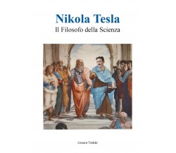 Nikola Tesla - Il filosofo della Scienza	 di Cesare Trebbi,  2021,  Youcanprint