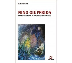 Nino Giuffrida. Poesie d’amore, di protesta e di sbarìu	 di Alfio Patti,  Algra 