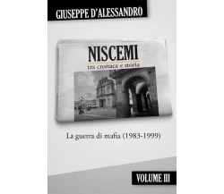 Niscemi tra cronaca e storia - Vol. 3. La guerra di Mafia (1983-1999)	 di Giusep