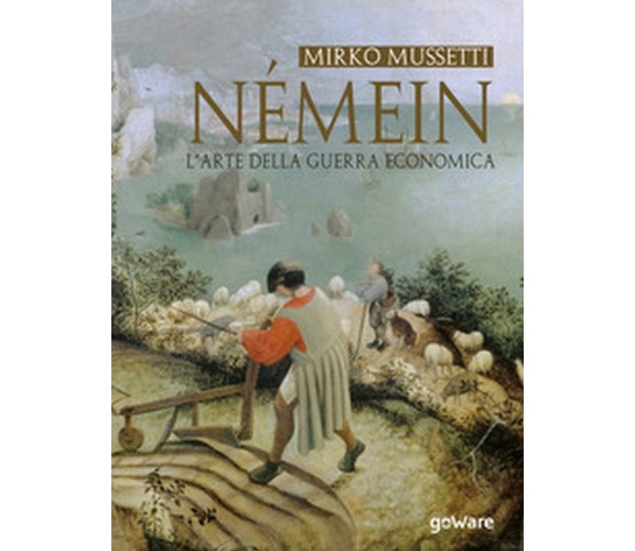 Némein. L’arte della guerra economica - Mirko Mussetti,  2019,  Goware