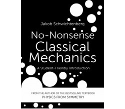 No-Nonsense Classical Mechanics A Student-Friendly Introduction di Jakob Schwich