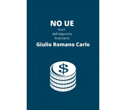 No UE, fuori dall’oligarchia finanziaria di Giulio Romano Carlo,  2020,  Youcanp