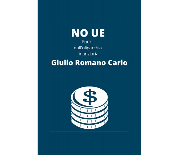 No UE, fuori dall’oligarchia finanziaria di Giulio Romano Carlo,  2020,  Youcanp