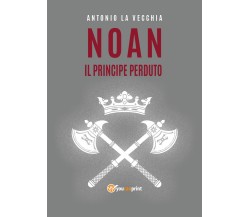  Noan, il principe perduto di Antonio La Vecchia,  2021,  Youcanprint