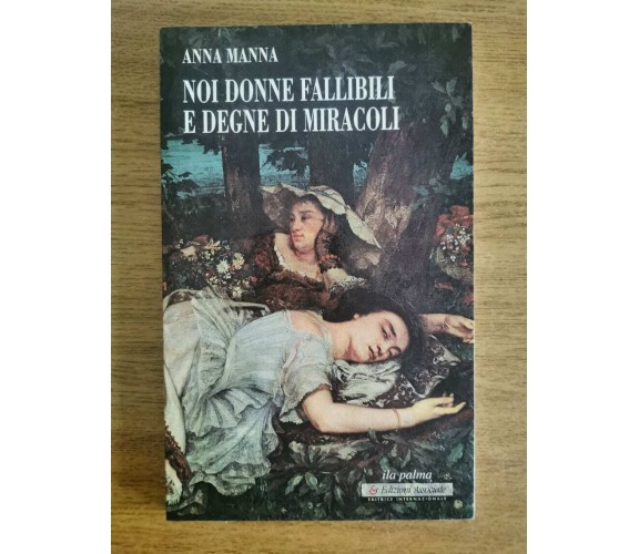 Noi donne fallibili e degne di miracoli - A. Manna - Ila palma - 1996 - AR