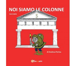 Noi siamo le colonne	 di Andrea Perina,  2016,  Youcanprint