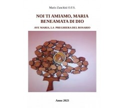 Noi ti amiamo, Maria, beneamata di Dio. Ave Maria, la preghiera del Rosario	 di 