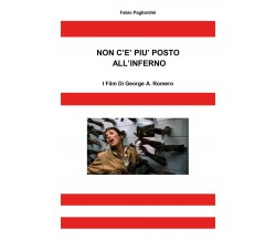 Non C’È Più Posto All’Inferno: I Film Di George A. Romero di Fabio Pagliardini, 