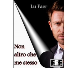 Non altro che me stesso	 di Lu Paer,  2016,  Eee-edizioni Esordienti