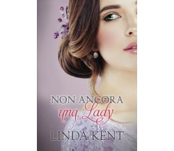 Non ancora una lady di Linda Kent,  2022,  Indipendently Published