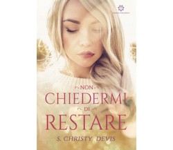 Non chiedermi di restare	 di Christy Devis,  2019,  Genesis Publishing