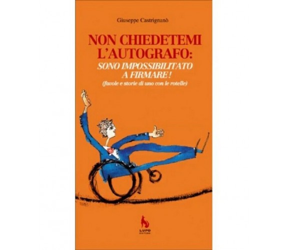 Non chiedetemi l’autografo: sono impossibilitato a firmare! di Giuseppe Castrig.