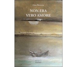 Non era vero amore	 di Cino Nicolini,  2016,  Universitas Studiorum