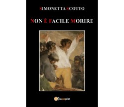 Non è facile morire	 di Simonetta Scotto,  2019,  Youcanprint