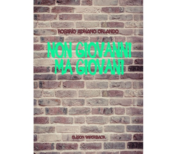 Non giovanni, ma giovani di Rosario Adriano Orlando,  2021,  Elison Paperback