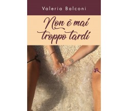 Non è mai troppo tardi di Valeria Balconi,  2021,  Youcanprint