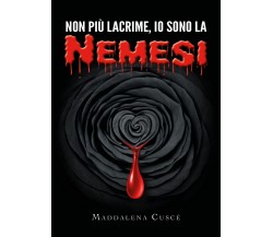 Non più lacrime, io sono la Nemesi	 di Maddalena Cuscè,  2019,  Youcanprint