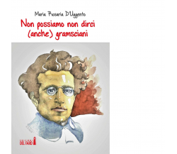 Non possiamo non dirci (anche) gramsciani di D'Uggento Maria Rosaria - 2017