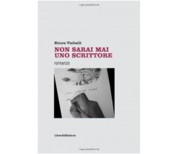 Non sarai mai uno scrittore - Ettore Visibelli,  2010,  Libertàedizioni