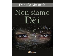 Non siamo Dèi	 di Daniele Missiroli,  2017,  Youcanprint