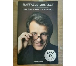 Non siamo nati per soffrire - R. Morelli - Mondadori - 2007 - AR