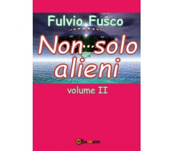 Non solo alieni - vol. II	 di Fulvio Fusco,  2016,  Youcanprint