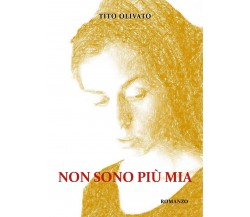 Non sono più mia	 di Tito Olivato,  2019,  Youcanprint